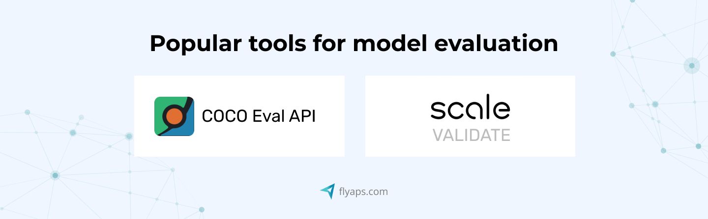 Popular tools for model evaluation: COCO Eval API, Scale Validate