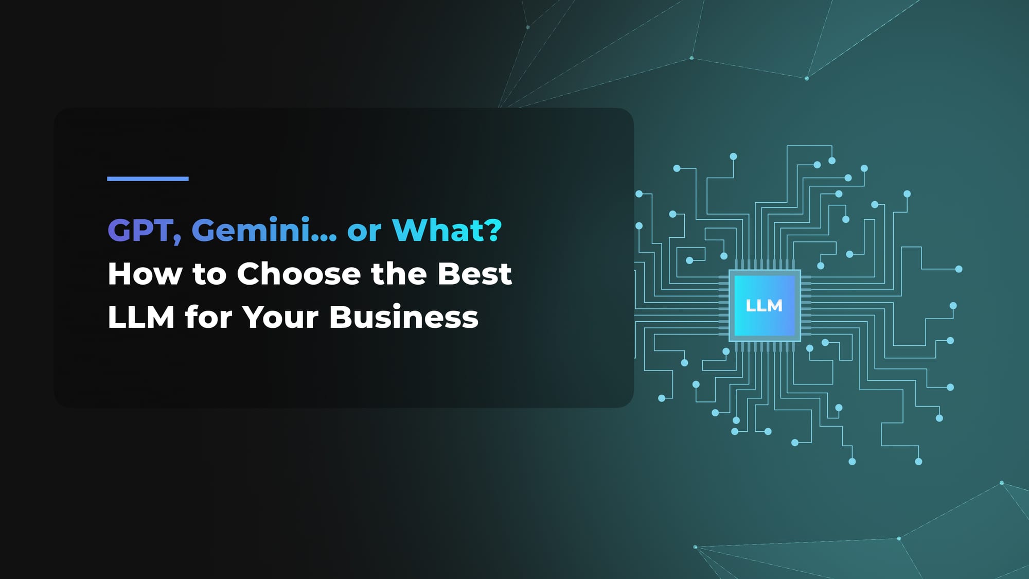 GPT, Gemini… or What? How to Choose the Best LLM for Your Business