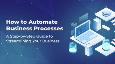 8 Steps to Automate your Business Processes: A Complete Guide