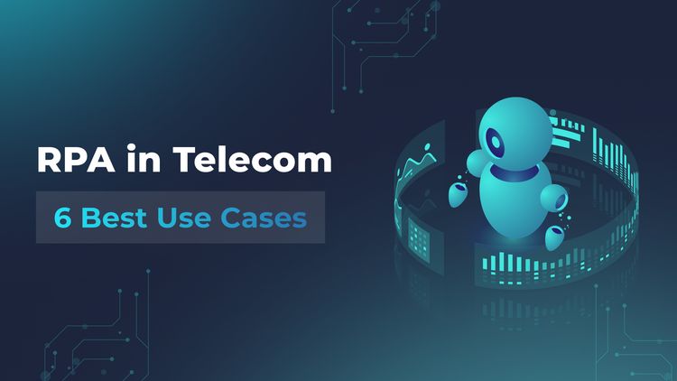 RPA in Telecom: Discover the Power of Automation Through 6 Best Use Cases