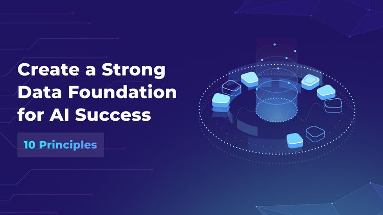 10 Principles to Create a Strong Data Foundation for AI Success