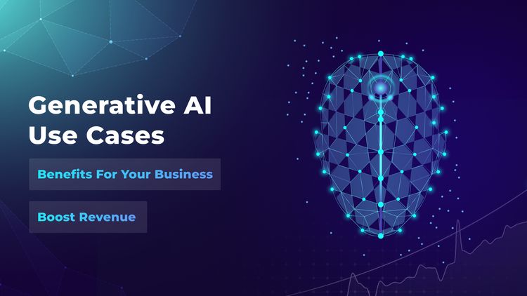 Generative AI Use Cases: How Artificial Intelligence Can Benefit Your Business and Boost Revenue