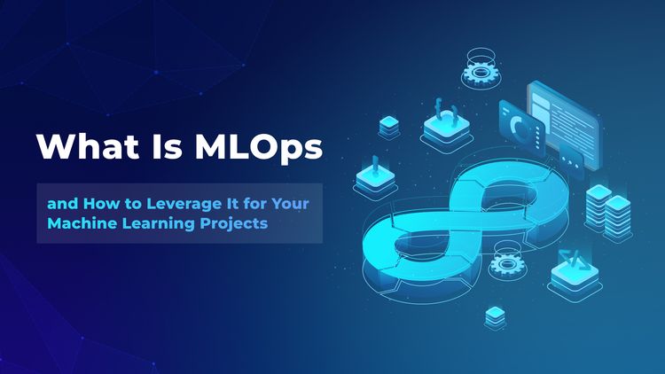 What Is MLOps and How to Leverage It