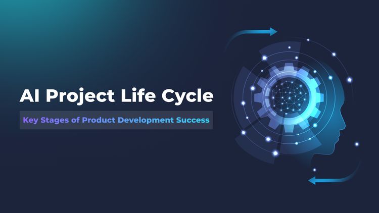 AI Project Life Cycle: Key Stages of Product Development Success