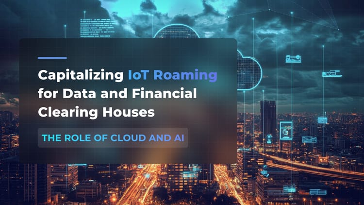 Capitalizing IoT Roaming for Data and Financial Clearing Houses: the Role of Cloud and AI