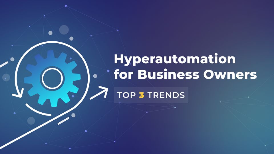 Top 3 Hyperautomation Trends for Business Owners
