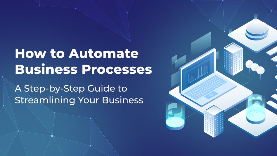 How to Automate Business Processes: A Step-by-Step Guide to Streamlining Your Business