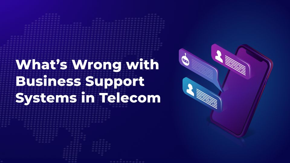 What’s Wrong with Business Support Systems in Telecom and How to Modernize Them