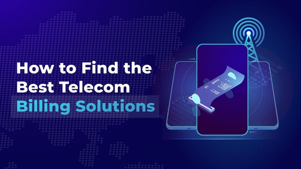How to Find the Best Telecom Billing Solutions for Your Company