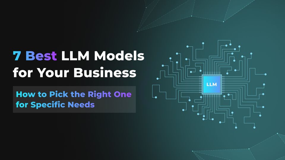 7 Best LLM Models for Your Business