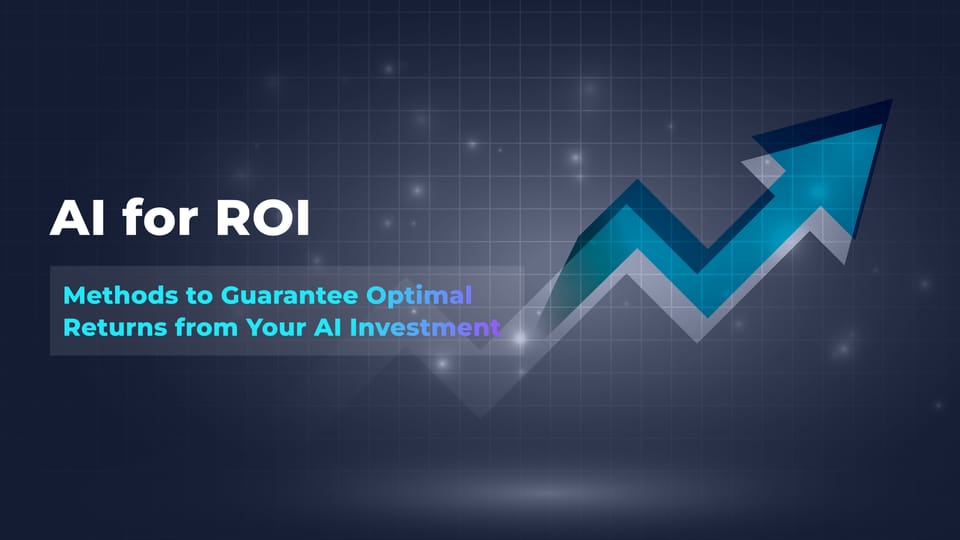 AI for ROI: Methods to Guarantee Optimal Returns from Your AI Investment