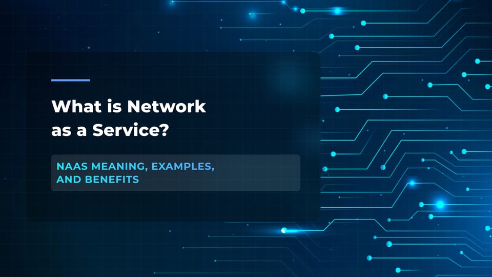 What is Network as a Service? NaaS Meaning, Examples, and Benefits