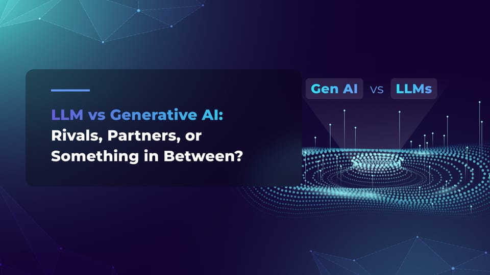 LLM vs Generative AI: Rivals, Partners, or Something in Between?